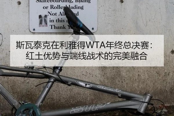 斯瓦泰克在利雅得WTA年终总决赛：红土优势与端线战术的完美融合