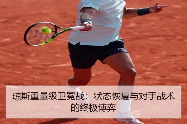 琼斯重量级卫冕战：状态恢复与对手战术的终极博弈