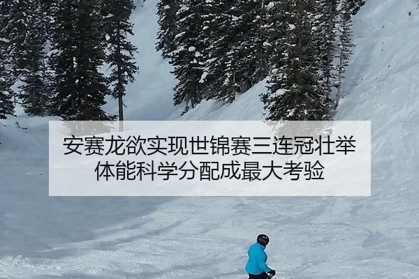安赛龙欲实现世锦赛三连冠壮举 体能科学分配成最大考验