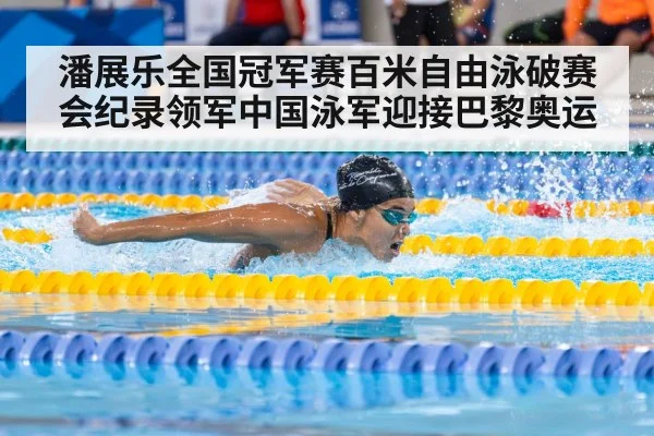 潘展乐全国冠军赛百米自由泳破赛会纪录领军中国泳军迎接巴黎奥运