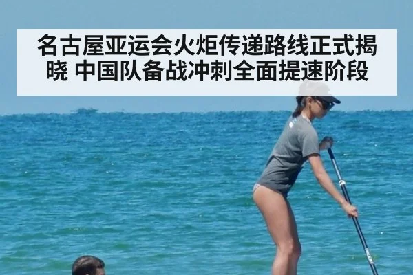 名古屋亚运会火炬传递路线正式揭晓 中国队备战冲刺全面提速阶段