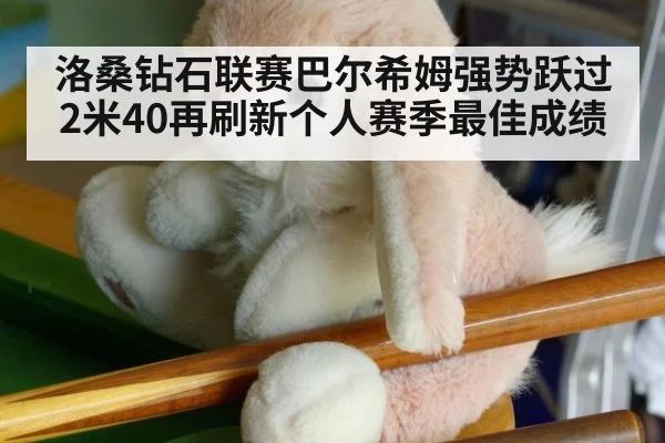 洛桑钻石联赛巴尔希姆强势跃过2米40再刷新个人赛季最佳成绩