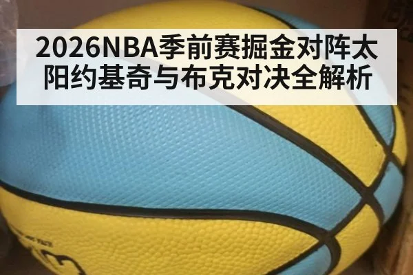 2026NBA季前赛掘金对阵太阳约基奇与布克对决全解析